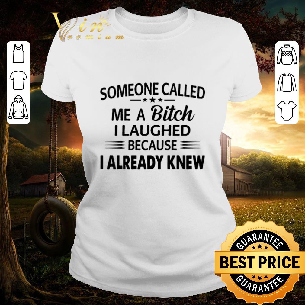 Hot Someone called me a bitch i laughed because i already knew shirt