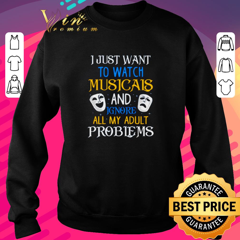 7d6550bf top i just want to watch musicals and ignore all my adult problems shirt 4 - Top I just want to watch musicals and ignore all my adult problems shirt