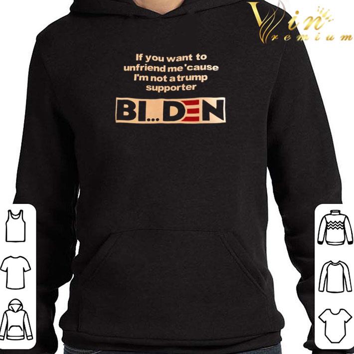 If you want to unfriend me ’cause I’m not a Trump supporter Biden shirt 8d560dd5 if you want to unfriend me cause i m not a trump supporter biden shirt 4 - If you want to unfriend me ’cause I’m not a Trump supporter Biden shirt