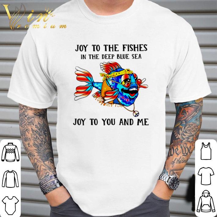 Dory joy to the fishes in the deep blue sea joy to you and me shirt