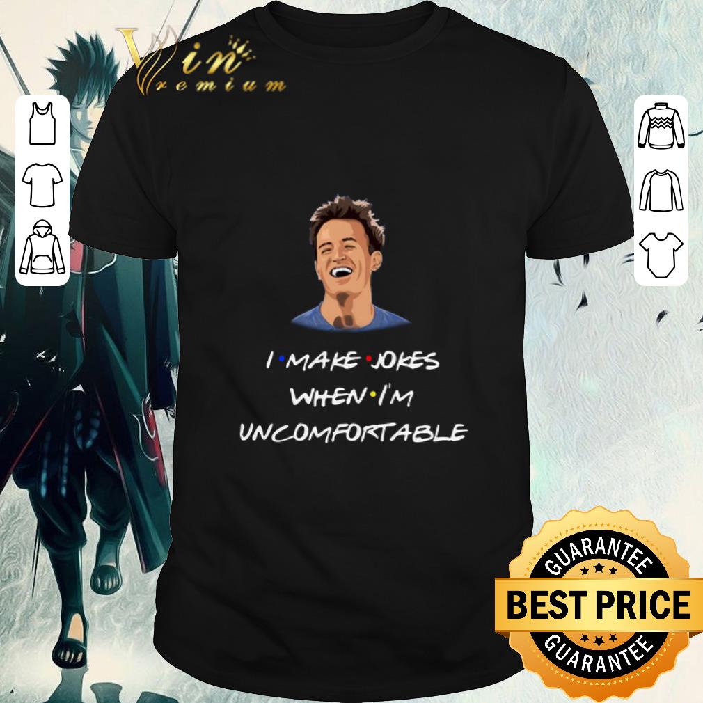 Nice Chandler I Make Jokes When I’m Uncomfortable shirt