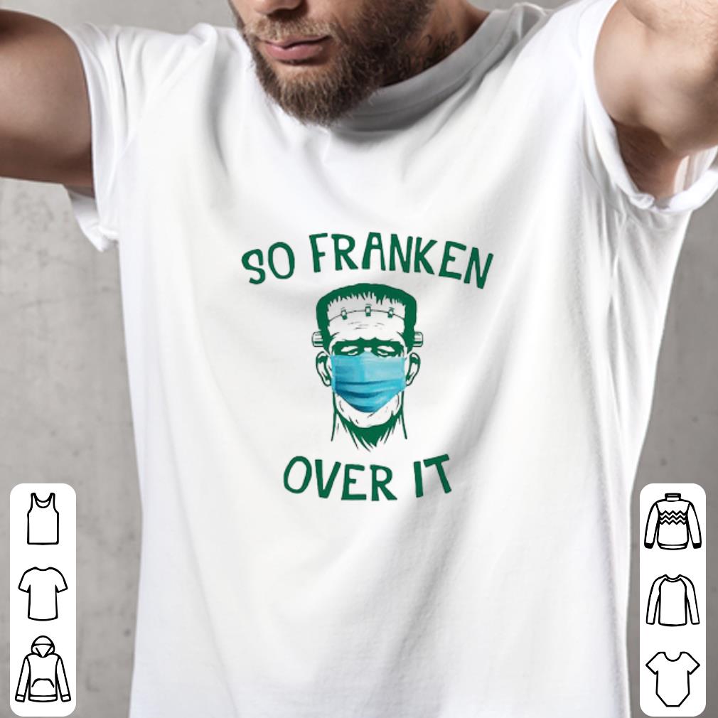 Frankenstein So Franken Over It shirt