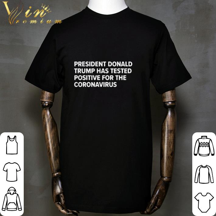 President Donald Trump Has Tested Positive For The Coronavirus shirt