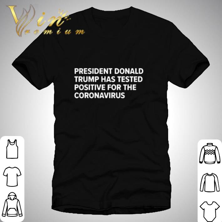 President Donald Trump Has Tested Positive For The Coronavirus shirt