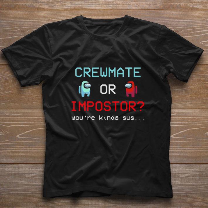 Crewmate Among Or Impostor Kinda Sus Gaming Idea For Us shirt