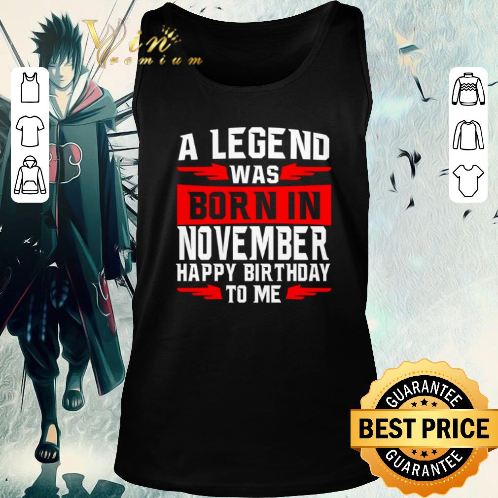 Original A legend was born in November happy birthday to me shirt