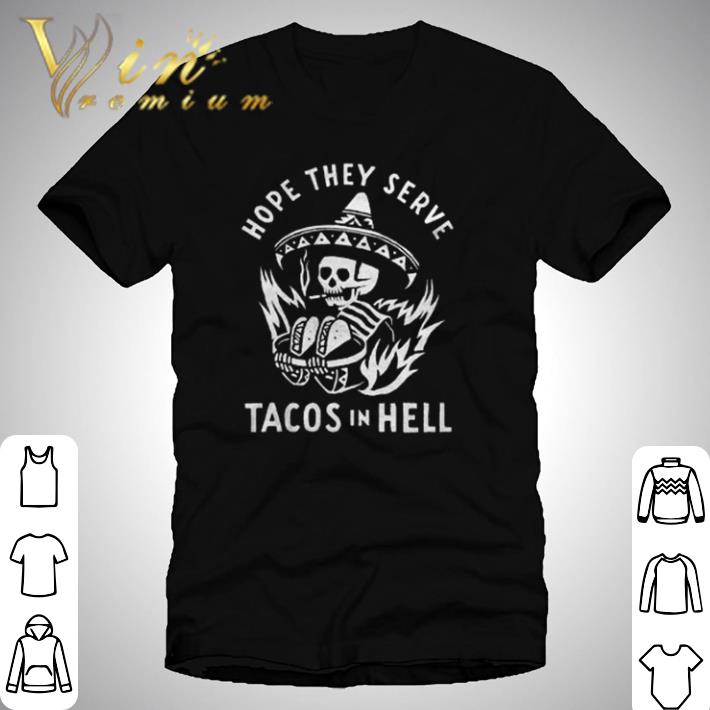 Skeleton hope they serve tacos in hell shirt