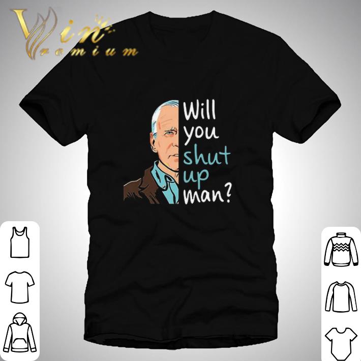 Joe Biden Will You Shut Up Man shirt