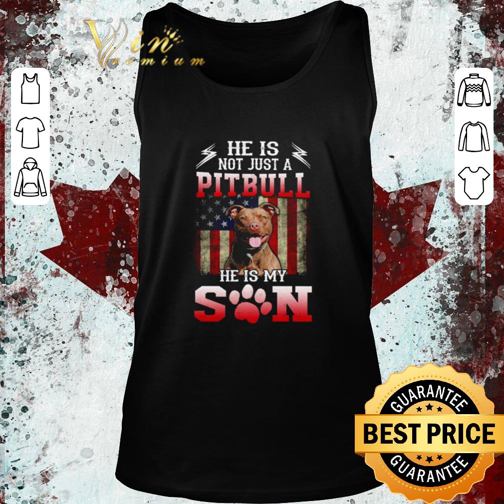 Original He is not just a Pitbull he is my son American flag shirt