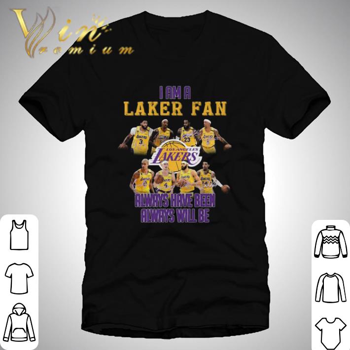 I am a Lakers fan signatures always have been always will be shirt