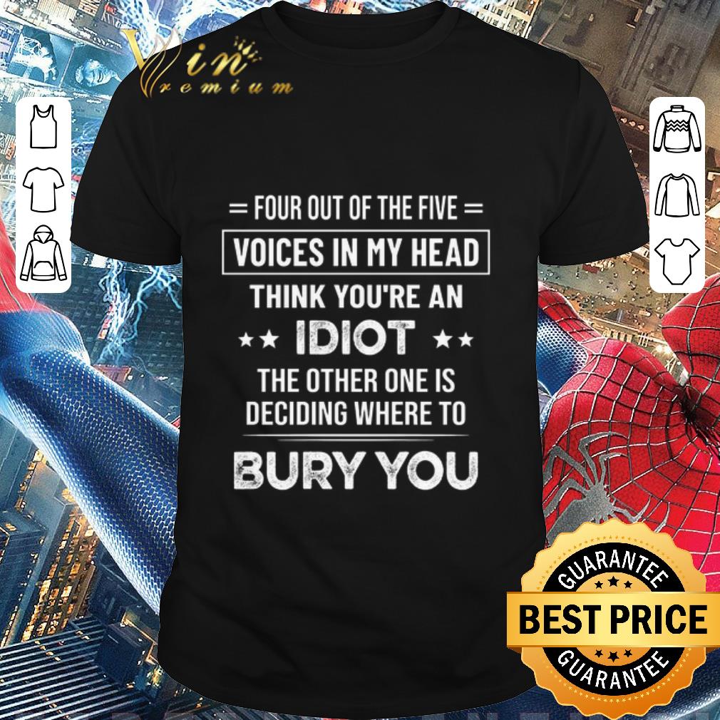 Nice Four Out Of The Five Voices In My Head think you're an idiot shirt