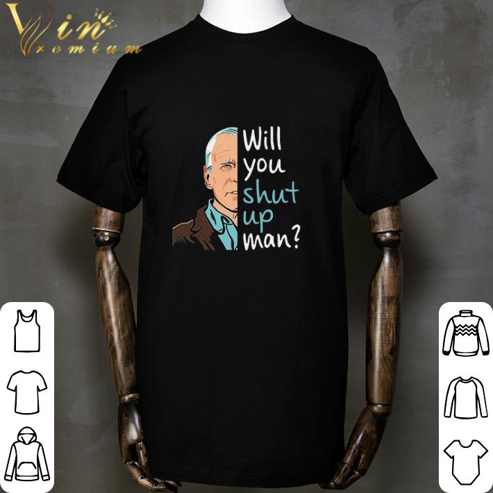 Joe Biden Will You Shut Up Man shirt