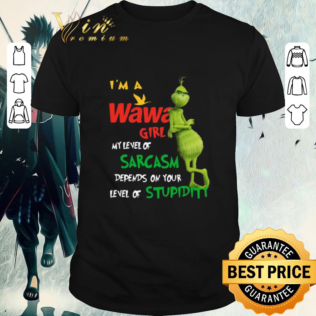 Top Grinch I’m A Wawa Girl My Level Of Sarcasm Depends On Your Level Of Stupidity shirt