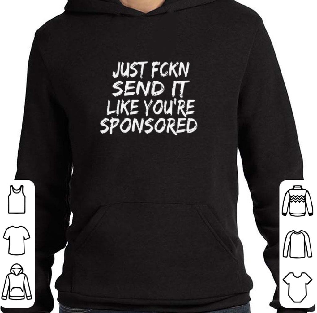 1685307d official just fckn send it like you re sponsored shirt 4 - Official Just Fckn Send It Like You’re Sponsored shirt