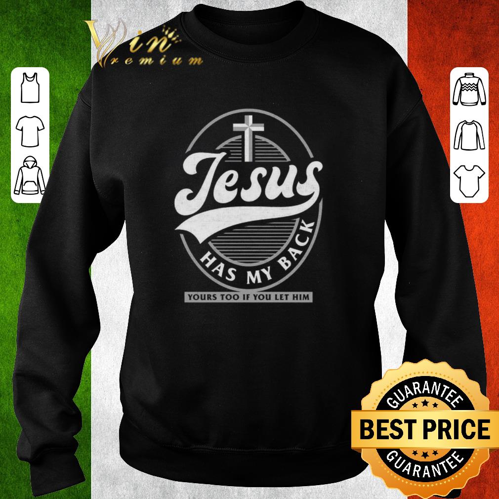 1ed5bdda premium jesus has my back yours too if you let him shirt 4 - Premium Jesus Has My Back Yours Too If You Let Him shirt