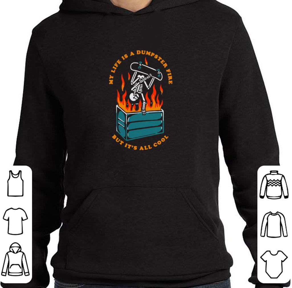 Top Skeleton My Life Is A Dumpster Fire But It’s All Cool shirt 217ff221 top skeleton my life is a dumpster fire but it s all cool shirt 4 - Top Skeleton My Life Is A Dumpster Fire But It’s All Cool shirt
