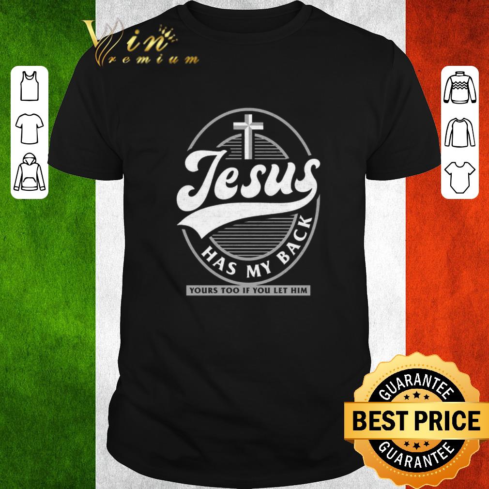 Premium Jesus Has My Back Yours Too If You Let Him shirt