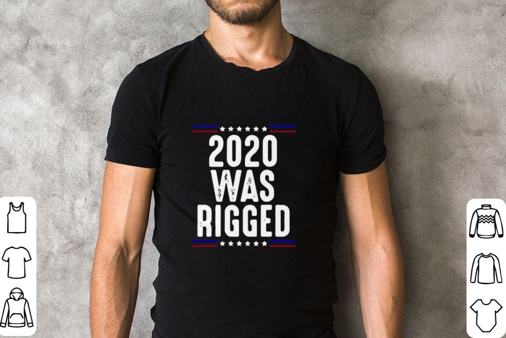Top 2020 Was Rigged shirt