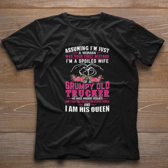 Top Assuming I’m Just A Woman Was You First Mistake I’m A Spoiled Wife Of A Grumpy Old Trucker He Has Anger Issues shirt