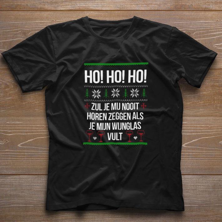 Hot Ho Ho Ho Zul Je Mij Nooit Horen Zeggen Als Je Mijn Wijnglas Vult Ugly Christmas shirt