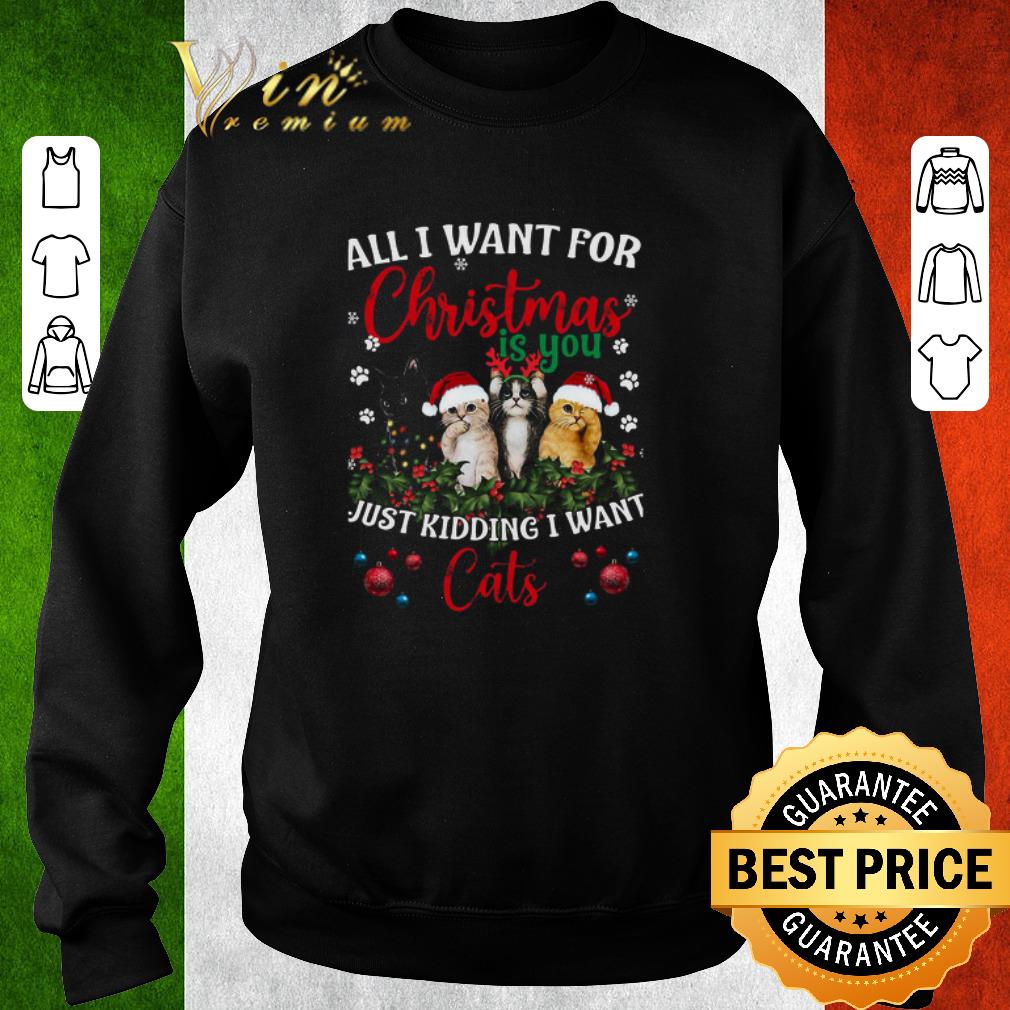 Official All I Want For Christmas Is You Just Kidding I Want Cats shirt 35ee1f57 official all i want for christmas is you just kidding i want cats shirt 4 - Official All I Want For Christmas Is You Just Kidding I Want Cats shirt