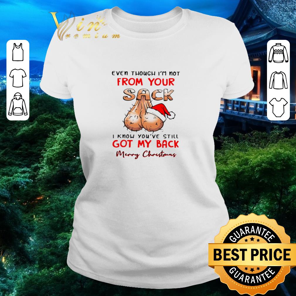 Nice Even Though I’m Not From Your Sack I Know You’ve Still Got My Back Merry Christmas shirt
