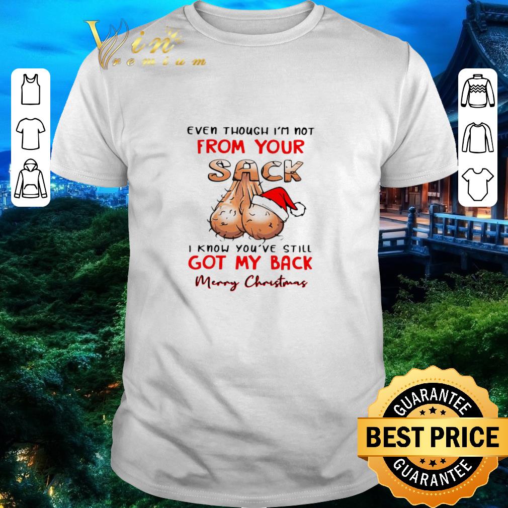 Nice Even Though I’m Not From Your Sack I Know You’ve Still Got My Back Merry Christmas shirt