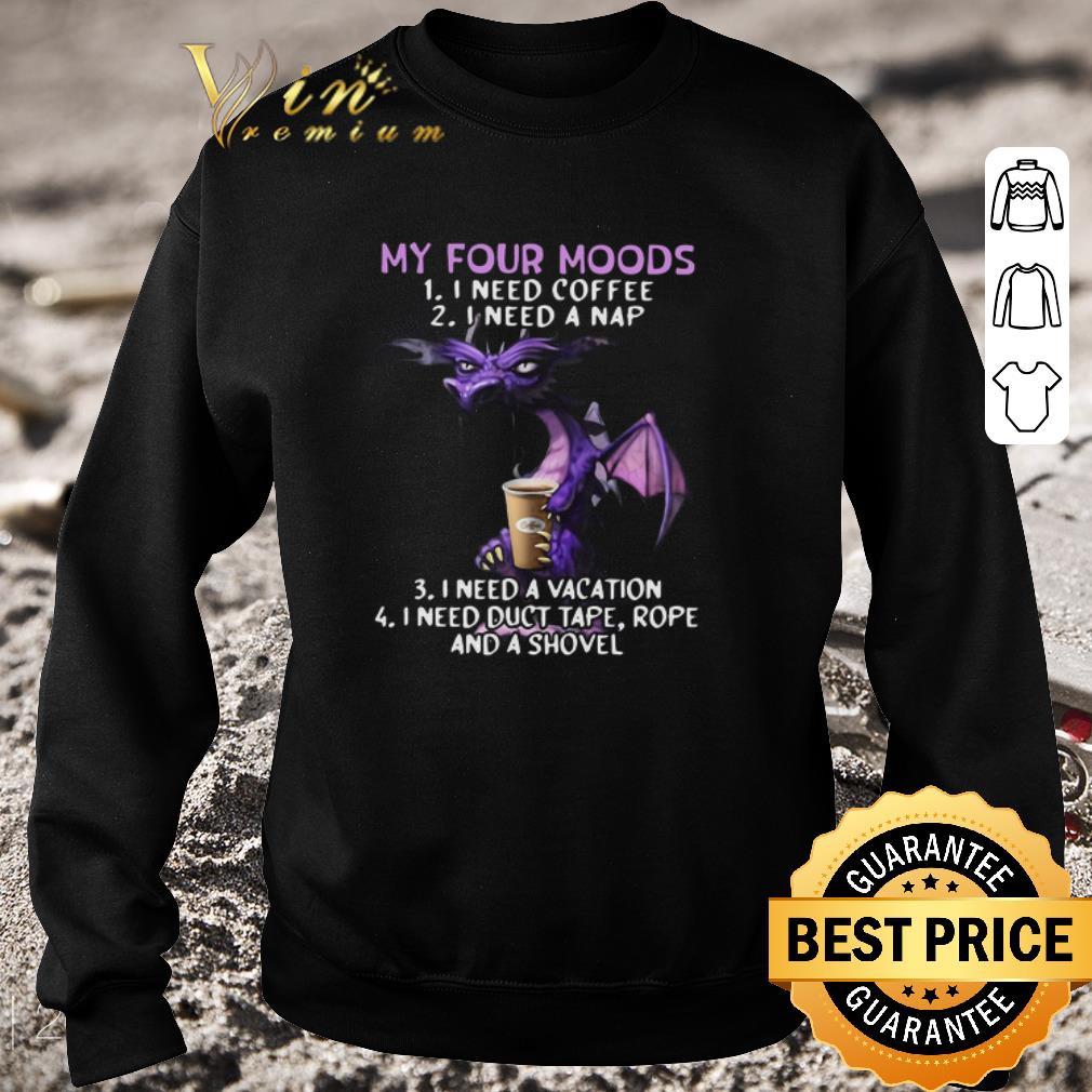 3fd87980 premium dragon my four moods i need coffee i need a nap i need a vacation i need duct tape rope and a shovel shirt 4 - Premium Dragon My Four Moods I Need Coffee I Need A Nap I Need A Vacation I Need Duct Tape Rope And A Shovel shirt