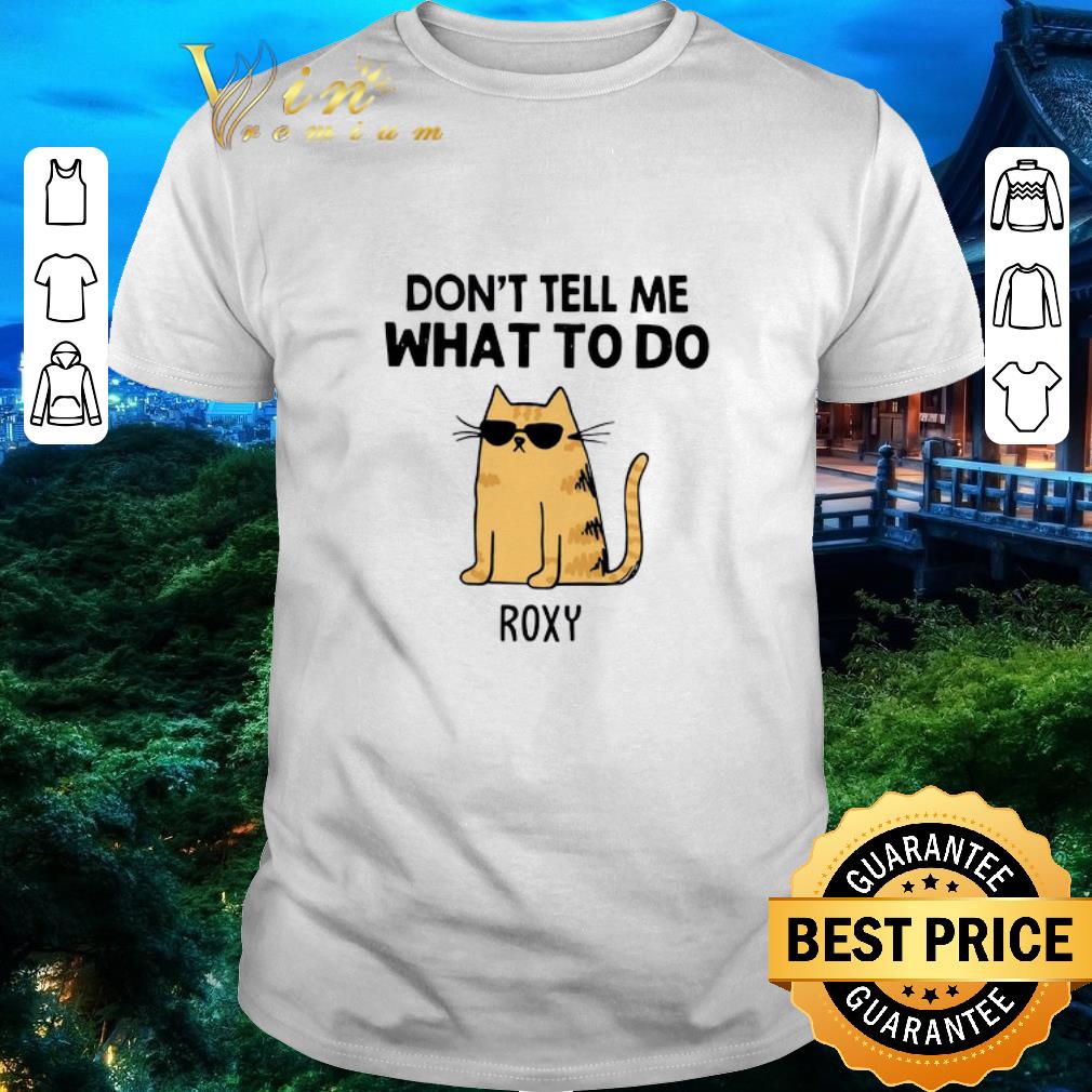 Funny Cat Don’t Tell Me What To Do Roxy shirt