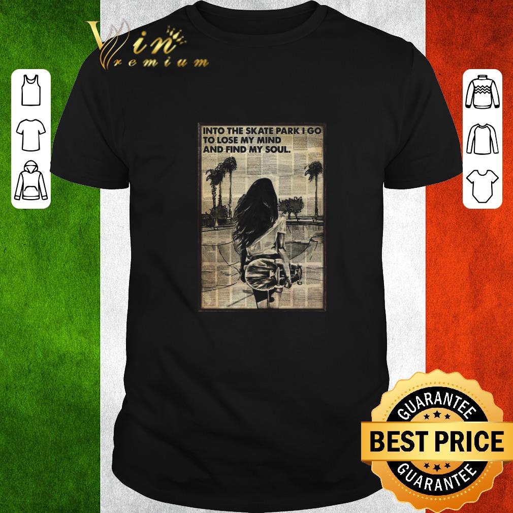 Nice Into The Skate Park I Go To Lose My Mind And Find My Soul shirt