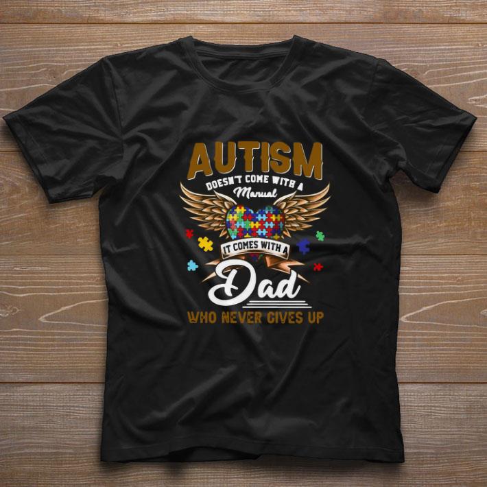 Official Autism Doesn’t Come With A Manual It Comes With A Dad Who Never Gives Up shirt