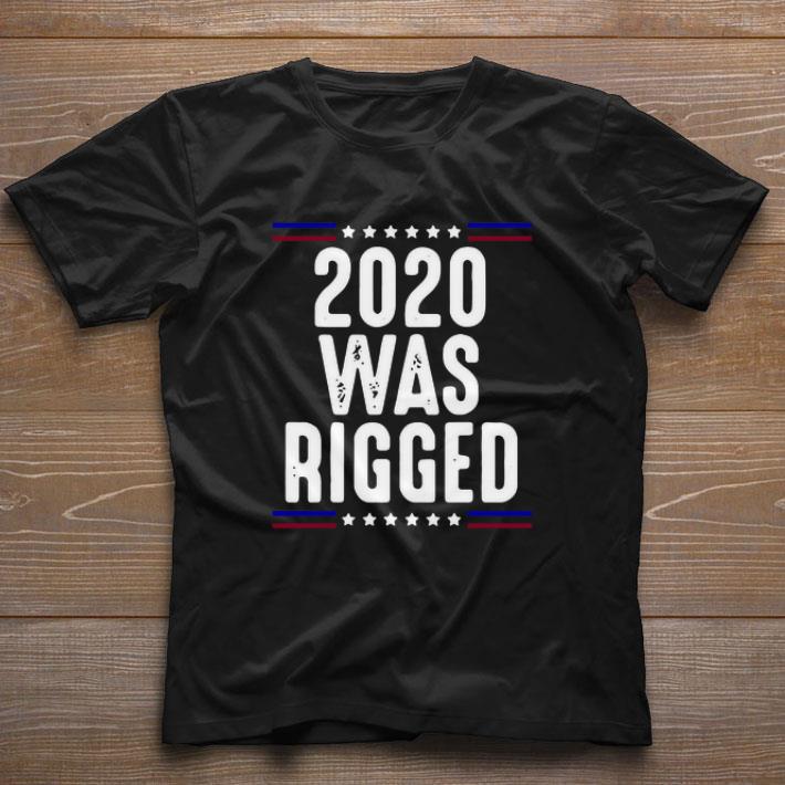 Top 2020 Was Rigged shirt
