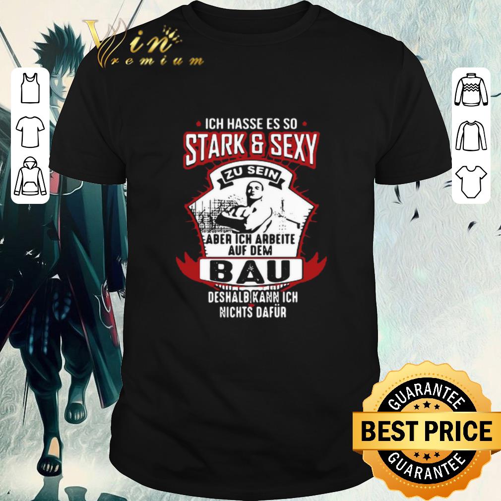 Funny Ich Hasse Es So Stark And Sexy Bau Deshalb Kann Ich Nichts Dafur shirt