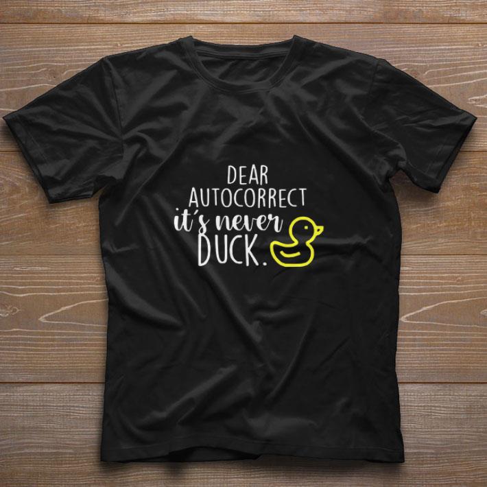 Awesome Dear Autocorrect It’s Never Duck shirt