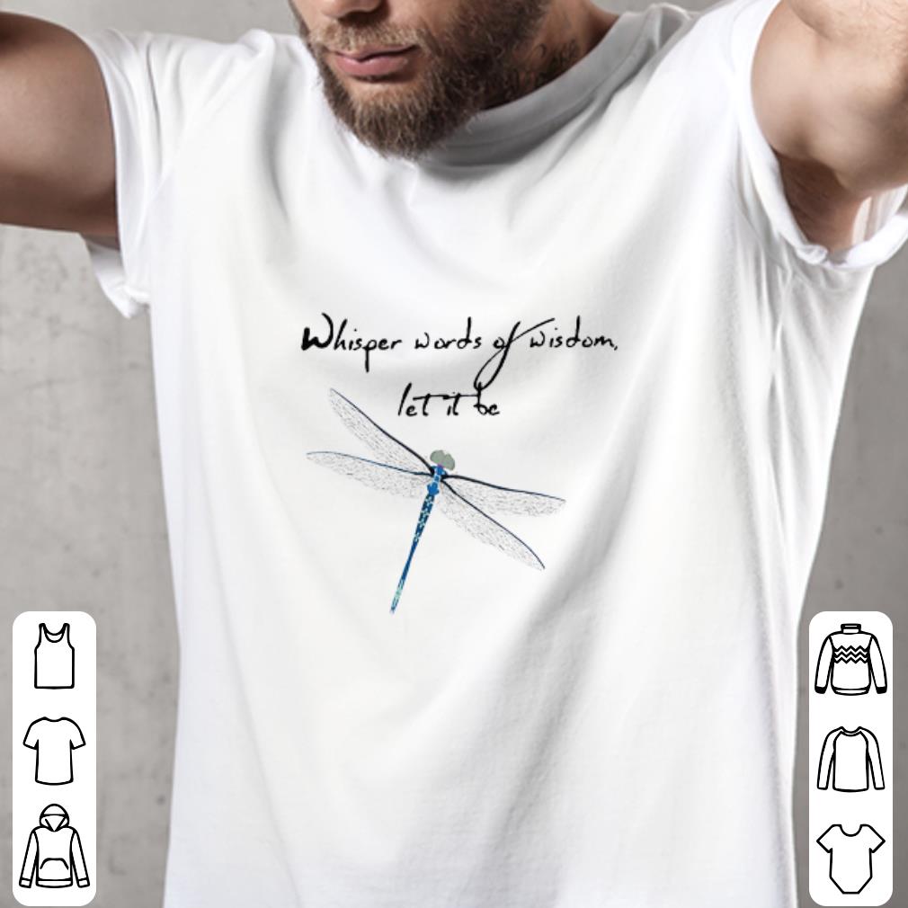 Nice Dragonfly Whisper Words Of Wisdom Let It Be shirt