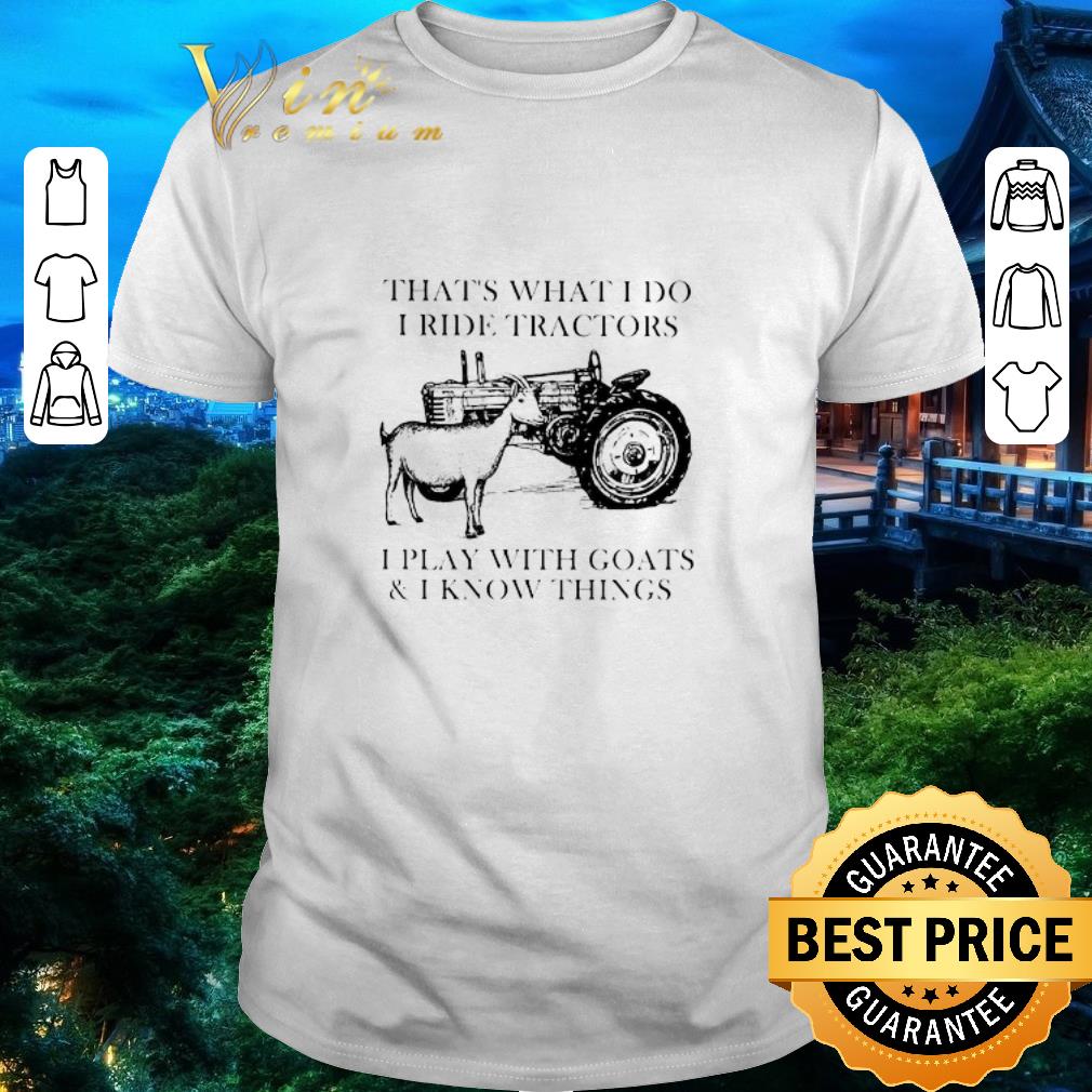 Premium That’s What I Do I Ride Tractors I Play With Goats And I Know Things shirt