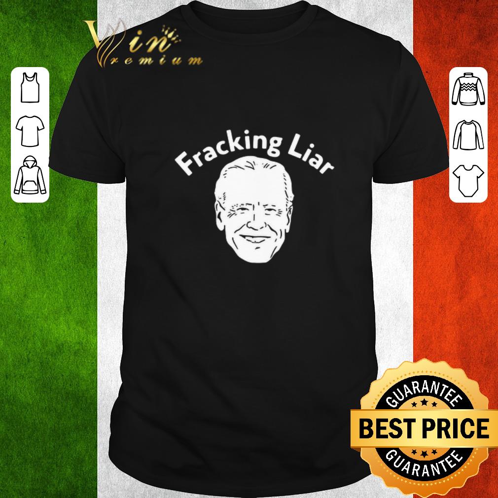 Funny Joe Biden Fracking Liar shirt