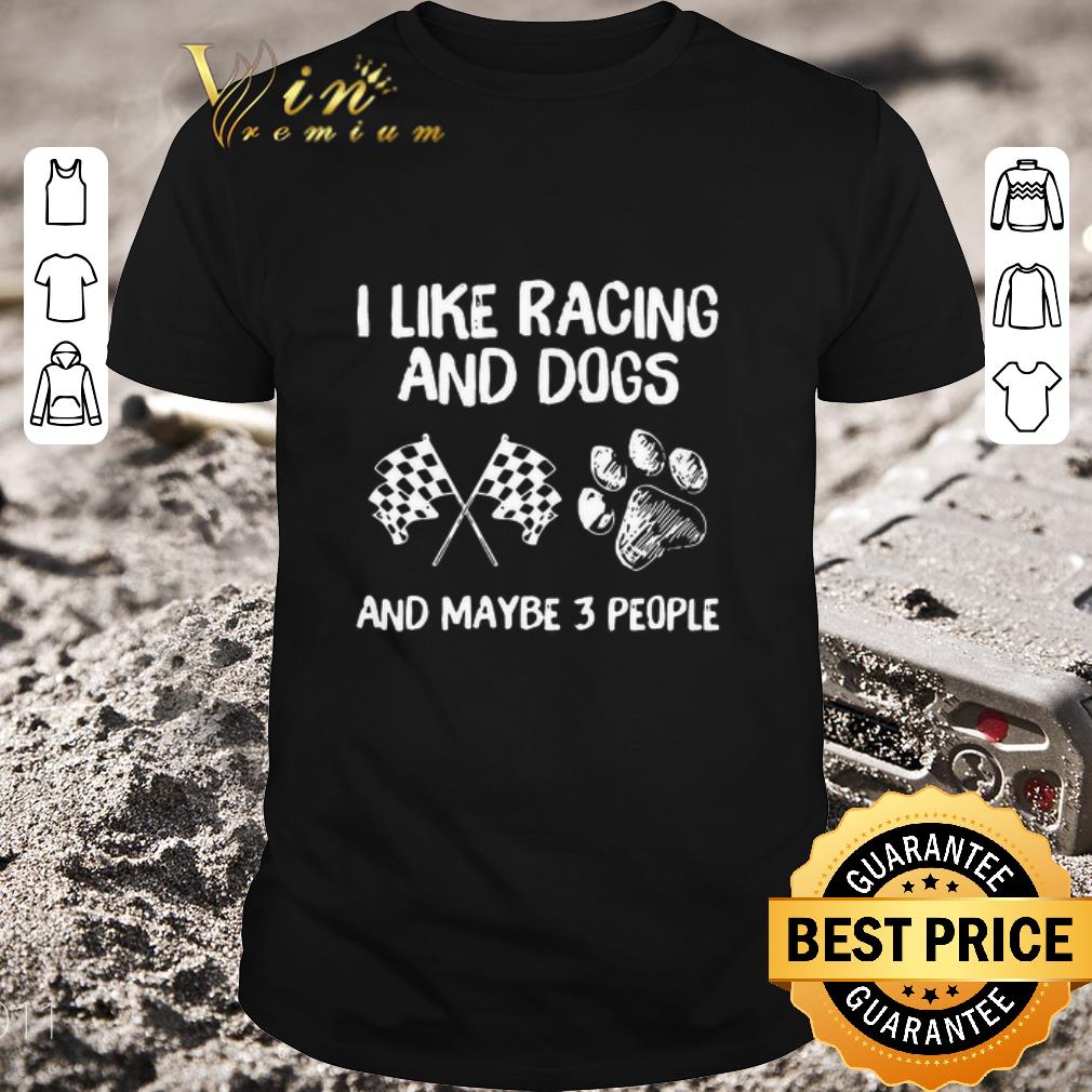Official I Like Racing And Dogs And Maybe 3 People shirt