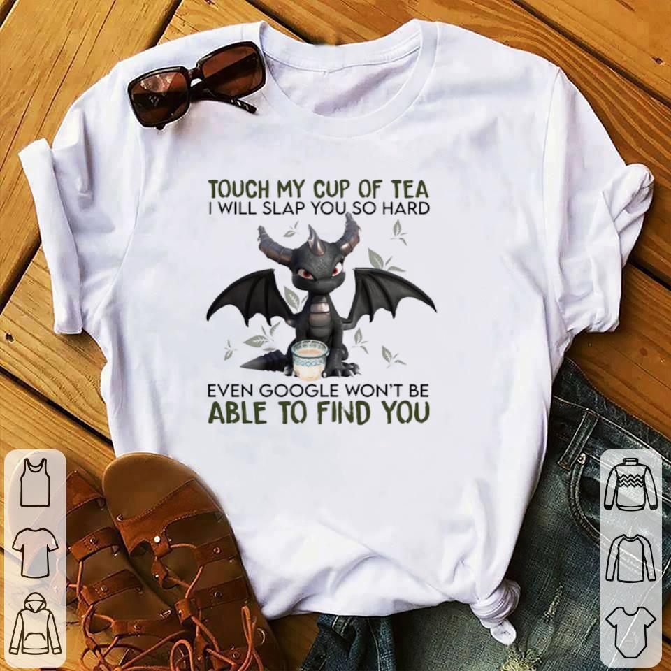 Original Touch My Cup Of Tea I Will Slap You So Hard Even Google wont be shirt