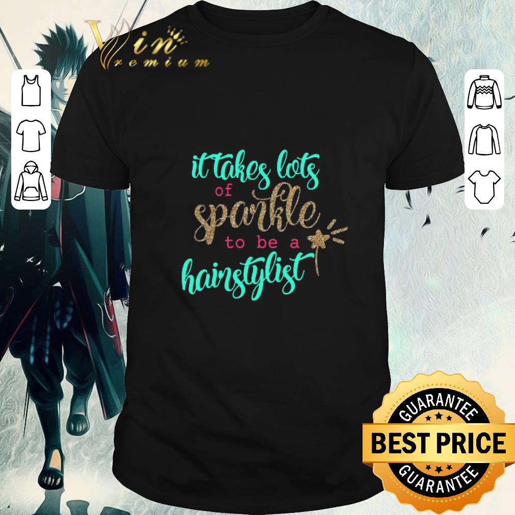 Top It Takes Lots Of Sparkle To Be A Hairstylist shirt