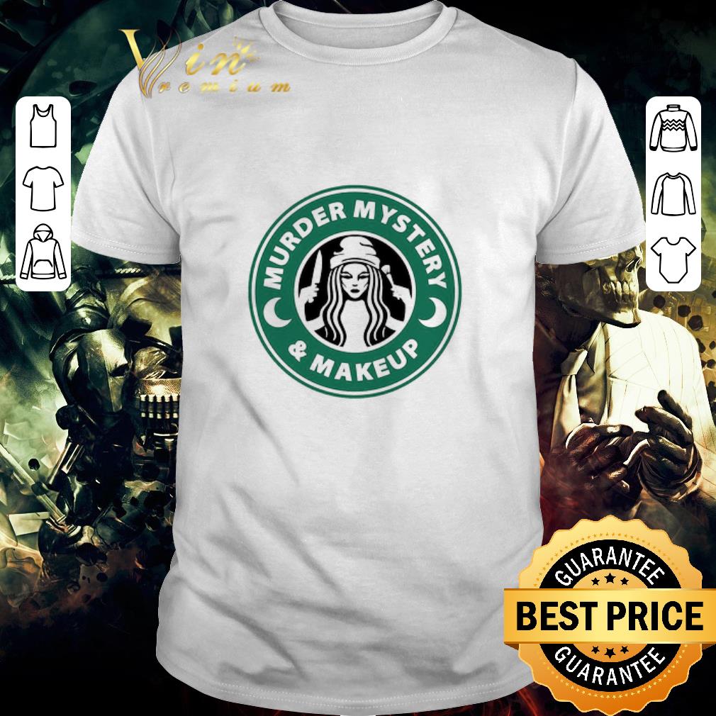 Nice Starbucks Murder Mystery And Makeup shirt