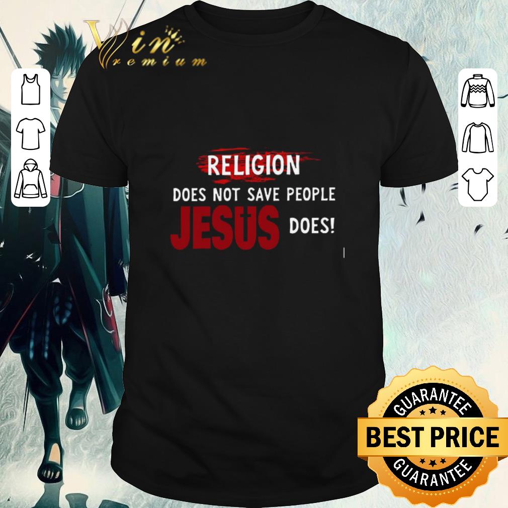 Awesome Religion Does Not Save People Jesus Does shirt