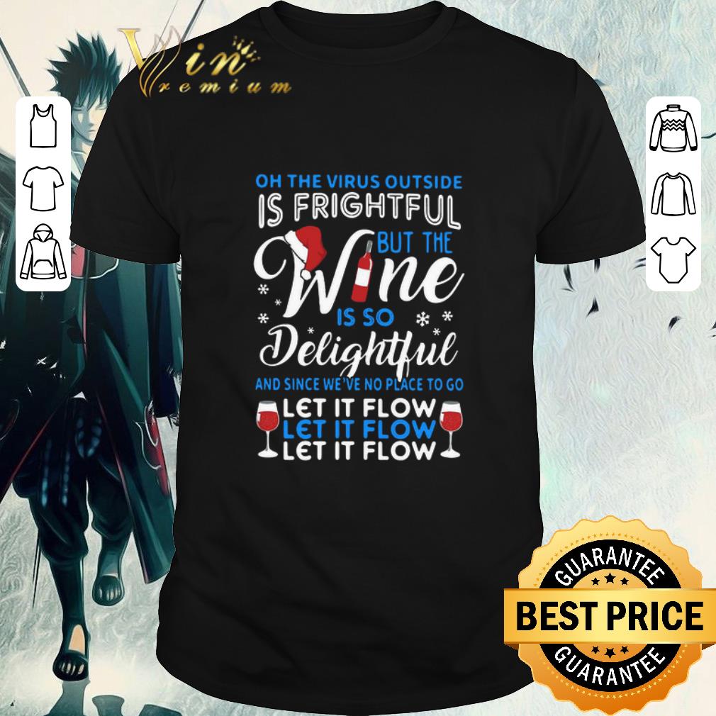 Nice Oh The Virus Outside Is Frightful But The Wine Is So Delightful And Since We’ve No Place To Go Let It Flow shirt
