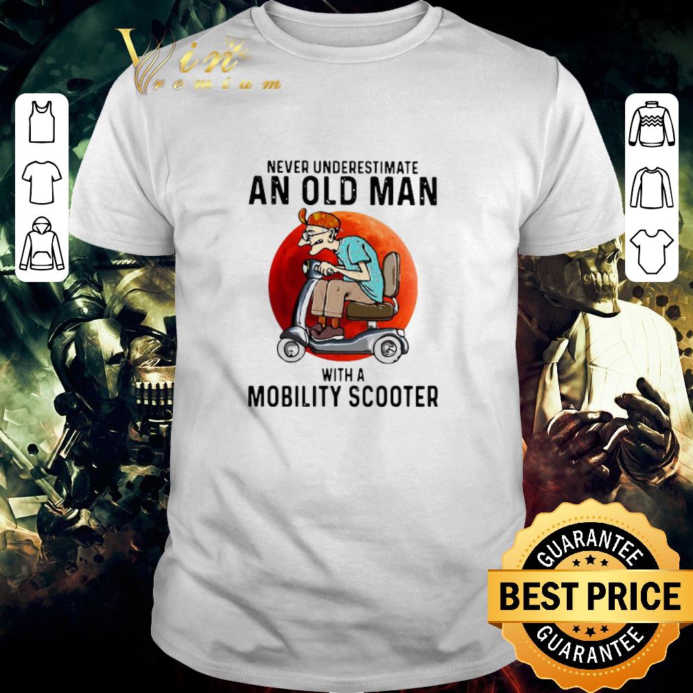 Original Never Underestimate An Old Man With A Mobility Scooter shirt