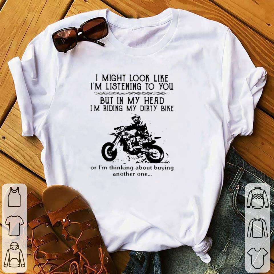 Funny I Might Look Like I’m Listening To You But In My Head I’m Riding My Dirty Bike shirt
