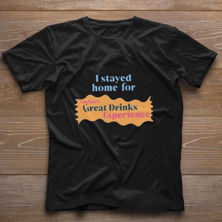 Hot I Stayed Home For Vinepair Great Drinks Experience shirt