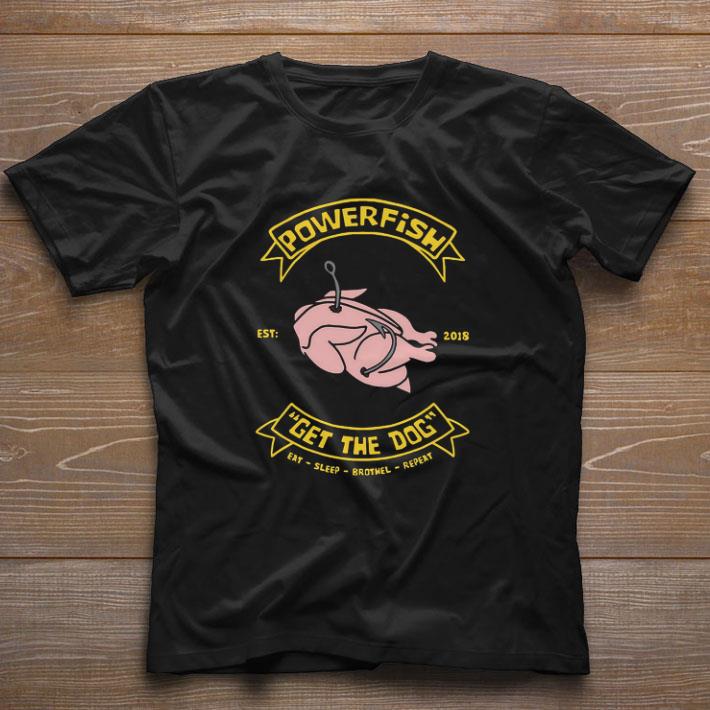 Pretty Powerfish Get The Dog Eat Sleep Brothel Repeat shirt