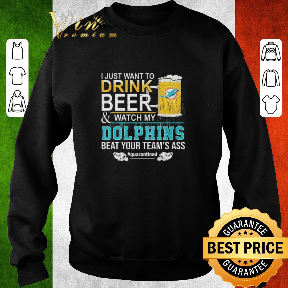 bb58046d official i just want to drink beer and watch my dolphins beat your team s ass quarantined shirt 4 - Official I Just Want To Drink Beer And Watch My Dolphins Beat Your Team’s Ass #quarantined shirt