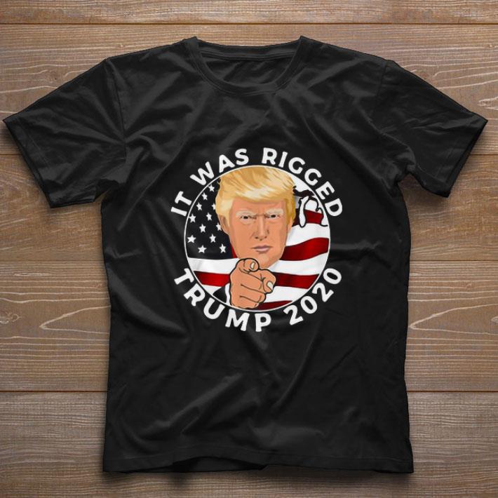 Original It Was Rigged Trump 2020 shirt