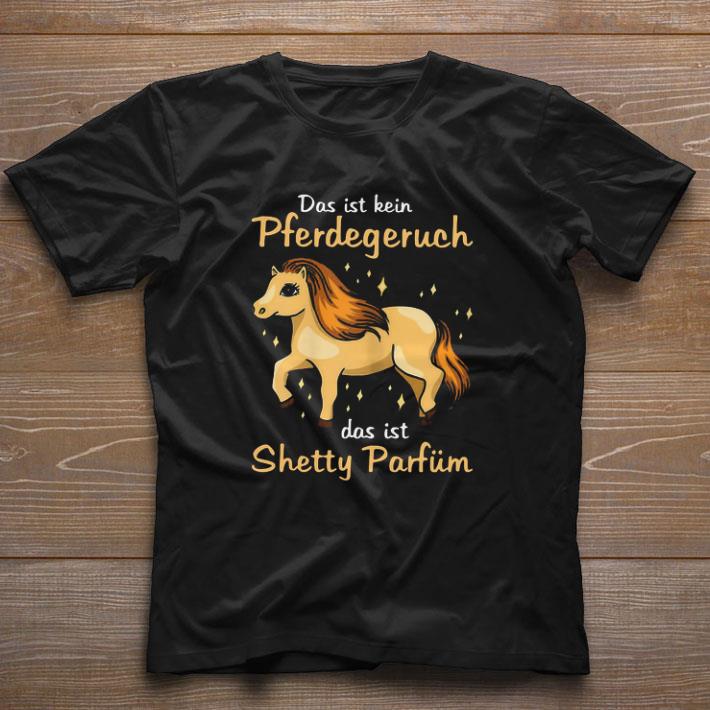 Nice Das Ist Kein Pferdegeruch Das Ist Shetty Parfum shirt